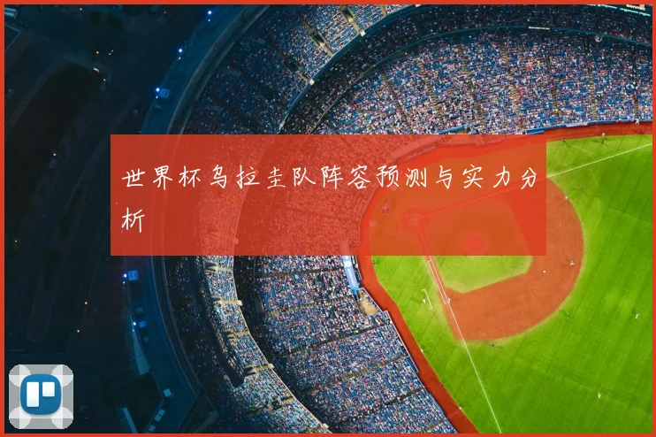 世界杯乌拉圭队阵容预测与实力分析
