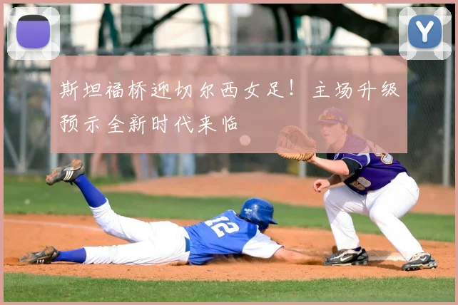 斯坦福桥迎切尔西女足!主场升级预示全新时代来临